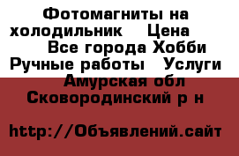 Фотомагниты на холодильник! › Цена ­ 1 000 - Все города Хобби. Ручные работы » Услуги   . Амурская обл.,Сковородинский р-н